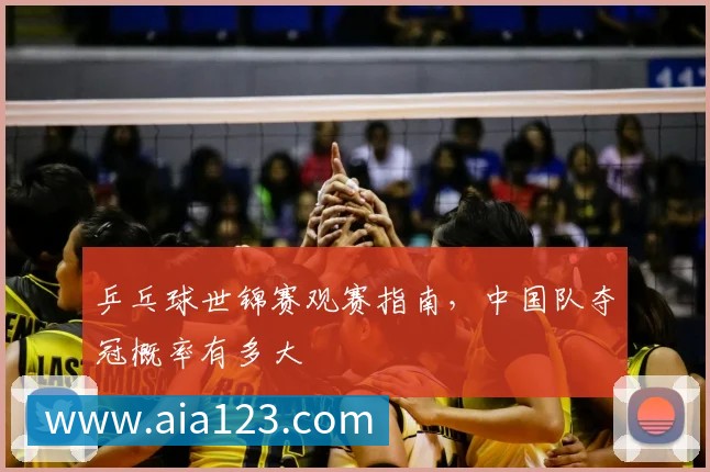 乒乓球世锦赛观赛指南，中国队夺冠概率有多大